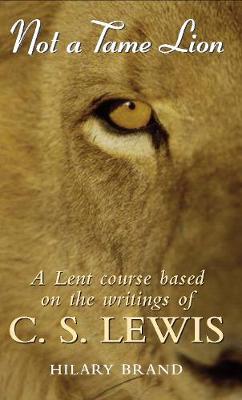 Not a Tame Lion: A Lent Course based on the writings of C. S. Lewis - Brand, Hilary