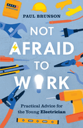 Not Afraid to Work: Practical Advice for the Young Electrician