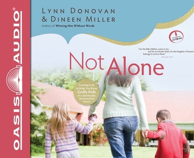 Not Alone: Trusting God to Help You Raise Godly Kids in a Spiritually Mismatched Home - Donovan, Lynn (Narrator), and Miller, Dineen (Narrator)