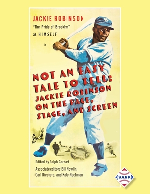 Not an Easy Tale to Tell: Jackie Robinson on the Page, Stage, and Screen - Carhart, Ralph (Editor), and Nowlin, Bill (Editor), and Nachman, Kate (Editor)