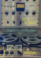 Not as we Choose: Music, Memory and Technology