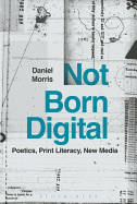 Not Born Digital: Poetics, Print Literacy, New Media