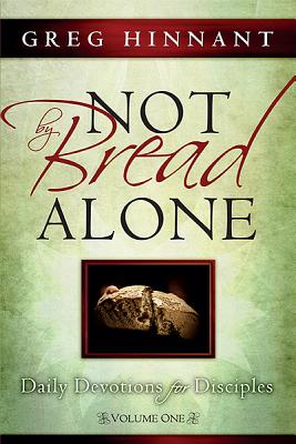 Not by Bread Alone: Daily Devotions for Disciples Volume 1 - Hinnant, Greg