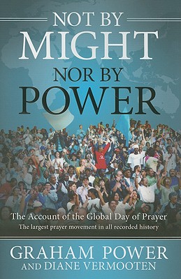 Not by Might, Nor by Power: The Account of the Global Day of Prayer - Power, Graham