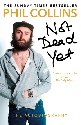 Not Dead Yet: The Autobiography - Collins, Phil