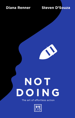 Not Doing: The Art of Turning Struggle into Ease - D'Souza, Steven, and Renner, Diana