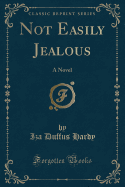 Not Easily Jealous: A Novel (Classic Reprint)