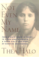 Not Even My Name: From a Death March in Turkey to a New Home in America, a Young Girl's True Story of Genocide and Survival - Halo, Thea