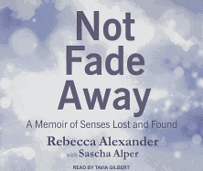 Not Fade Away: A Memoir of Senses Lost and Found