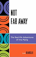 Not Far Away: The Real-Life Adventures of Ima Pipiig