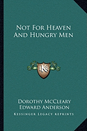 Not For Heaven And Hungry Men - McCleary, Dorothy, and Anderson, Edward