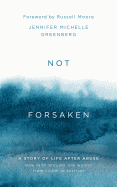 Not Forsaken: A Story of Life After Abuse: How Faith Brought One Woman from Victim to Survivor