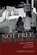 Not Free, Not for All: Public Libraries in the Age of Jim Crow