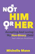 Not 'Him' or 'Her': Accepting and Loving My Non-Binary Child: Here's What You Should Know