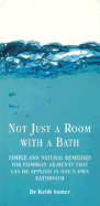 Not Just a Room with a Bath: Simple & Natural Remedies for Common Ailments That Can Be Applied in One's Own Bathroom - Souter, Keith, Dr.