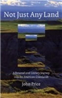 Not Just Any Land: A Personal and Literary Journey Into the American Grasslands - Price, John