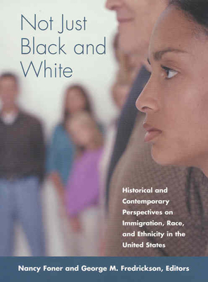 Not Just Black and White: Historical and Contemporary Perspectives on Immgiration, Race, and Ethnicity in the United States - Foner, Nancy (Editor), and Fredrickson, George M (Editor)