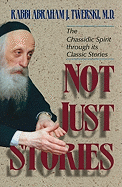 Not Just Stories: The Chassidic Spirit Through Its Classic Stories