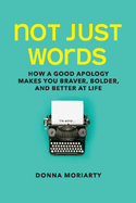 Not Just Words: How a Good Apology Makes You Braver, Bolder, and Better at Life Volume 1