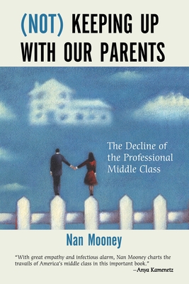 (Not) Keeping Up with Our Parents: The Decline of the Professional Middle Class - Mooney, Nan