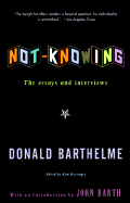 Not-Knowing: The Essays and Interviews of Donald Barthelme
