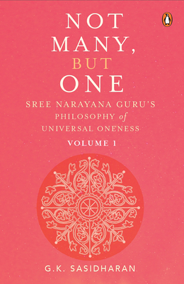 Not Many, But One Volume I: Sree Narayana Guru's Philosophy of Universal Oneness - Sasidharan, G.K.