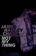 Not My Thing - Hadley Chase, James
