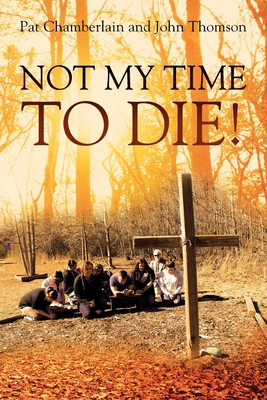 Not My Time to Die! - Chamberlain, Pat, and Thomson, John
