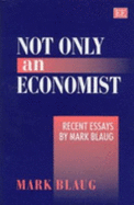 Not Only an Economist: Recent Essays by Mark Blaug