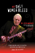 Not Only Women Bleed: Vignettes from the Heart of a Rock Musician