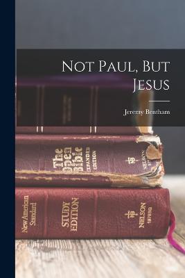 Not Paul, But Jesus - Bentham, Jeremy