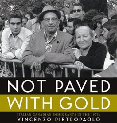 Not Paved with Gold: Italian-Canadian Immigrants in the 1970s - Pietropaolo, Vincenzo (Photographer)