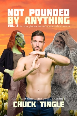 Not Pounded By Anything Vol. 2: Six More Platonic Tales Of Non-Sexual Encounters - Tingle, Chuck