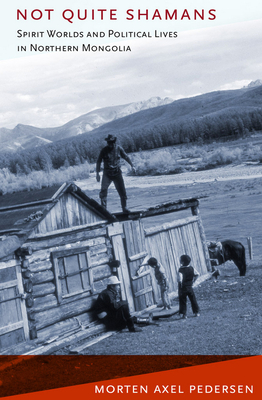 Not Quite Shamans: Spirit Worlds and Political Lives in Northern Mongolia - Pedersen, Morten Axel