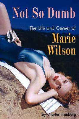 Not So Dumb: The Life and Career of Marie Wilson - Tranberg, Charles