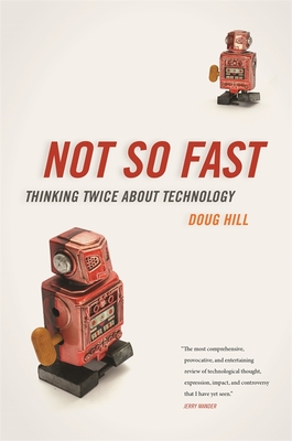 Not So Fast: Thinking Twice about Technology - Hill, Doug