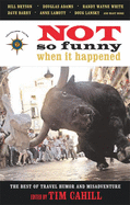 Not So Funny When It Happened: The Best of Travel Humor and Misadventure