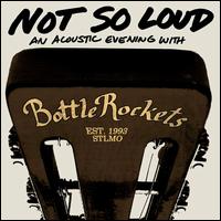 Not So Loud: An Acoustic Evening - The Bottle Rockets