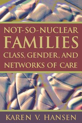 Not-So-Nuclear Families: Class, Gender, and Networks of Care - Hansen, Karen V