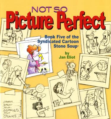 Not So Picture Perfect: Book Five of the Syndicated Cartoon Stone Soupa - Eliot, Jan