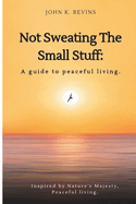Not sweating the small stuff: A guide to peaceful living