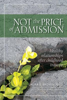 Not the Price of Admission: Healthy relationships after childhood trauma - Brown, Laura S, PhD, Abpp