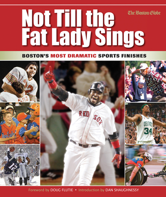 Not Till the Fat Lady Sings: Boston: Boston's Most Dramatic Sports Finishes - The Boston Globe