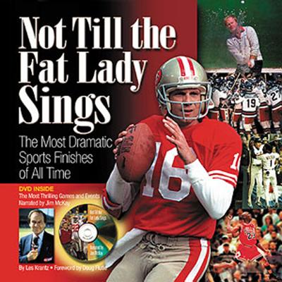 Not Till the Fat Lady Sings: The Most Dramatic Sports Finishes of All Time - Krantz, Les, and Flutie, Doug (Foreword by)