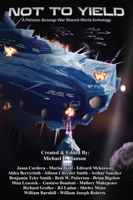 Not to Yield: Polisian-Scourge War, A Shared-World Anthology - Hanson, Michael H, and Cordova, Jason, and Wolf, Marisa