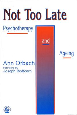 Not Too Late: Ageing and Psychotherapy - Orbach, Ann