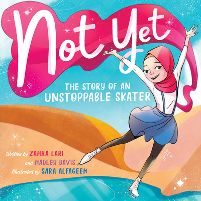 Not Yet: The Story of an Unstoppable Skater - Davis, Hadley, and Lari, Zahra