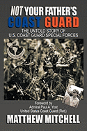 Not Your Father's Coast Guard: The Untold Story of U.S. Coast Guard Special Forces