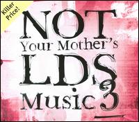 Not Your Mother's LDS Music, Vol. 3 - Various Artists