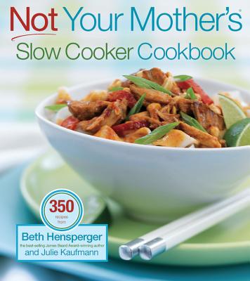 Not Your Mother's Slow Cooker Cookbook - Hensperger, Beth, and Kaufmann, Julie